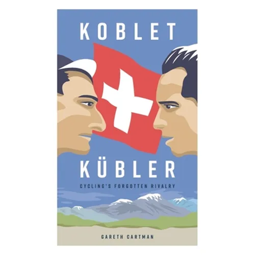 Koblet + Kubler - Cycling's Forgotten Rivalry: The Lives of Hugo Koblet and Ferdy Kubler - Paperback