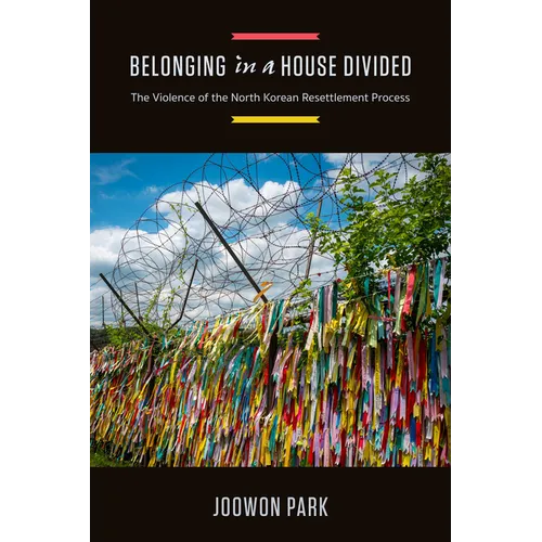 Belonging in a House Divided: The Violence of the North Korean Resettlement Process - Hardcover