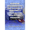 Business Best-Practices for Success in Medicare's Value-Based Health-Care Program - Paperback