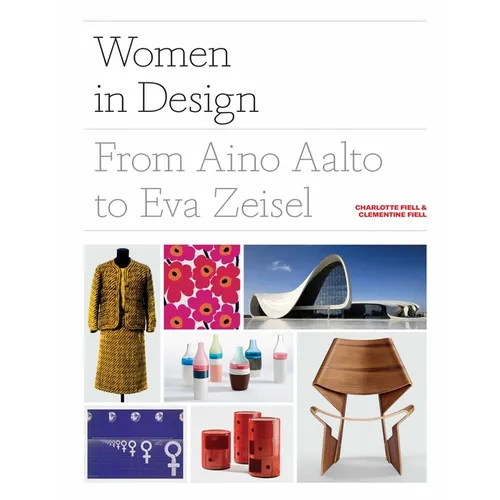 Women in Design: From Aino Aalto to Eva Zeisel (More Than 100 Profiles of Pioneering Women Designers, from Industrial to Fashion Design) - Hardcover
