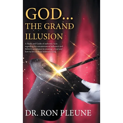 God...the Grand Illusion: A Study and Guide of authentic facts regarding the extraterrestrial influence and Hebrew acceptance in creating ... God and - Hardcover