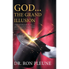 God...the Grand Illusion: A Study and Guide of authentic facts regarding the extraterrestrial influence and Hebrew acceptance in creating ... God and - Hardcover