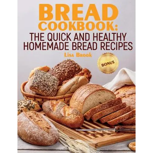 Bread Cookbook: The Quick and Healthy Homemade Bread Recipes - Paperback