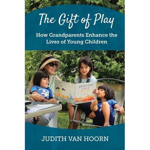 The Gift of Play: How Grandparents Enhance the Lives of Young Children - Paperback