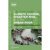 Climate Change, Disaster Risk, and the Urban Poor: Cities Building Resilience for a Changing World - Paperback