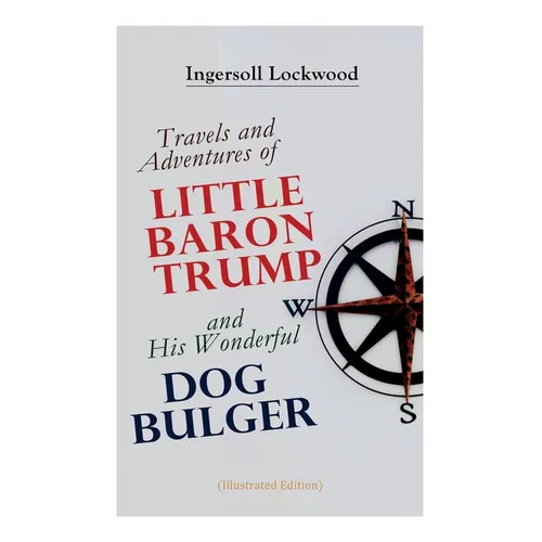Travels and Adventures of Little Baron Trump and His Wonderful Dog Bulger (Illustrated Edition) - Paperback