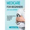 Medicare for Beginners 2024-2025 Edition Simplified Guide: Uncover Affordable Healthcare Secrets and Discover the Optimal Plan for You and Your Loved - Paperback