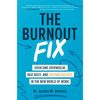 The Burnout Fix: Overcome Overwhelm, Beat Busy, and Sustain Success in the New World of Work - Hardcover
