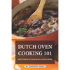 Dutch Oven Cooking 101: Best Things to Cook with a Dutch Oven - Paperback