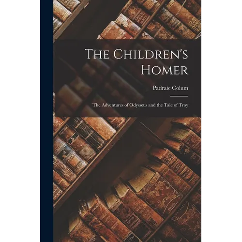 The Children's Homer: The Adventures of Odysseus and the Tale of Troy - Paperback