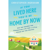 If You Lived Here You'd Be Home by Now: Why We Traded the Commuting Life for a Little House on the Prairie - Paperback