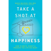 Take a Shot at Happiness: How to Write, Direct & Produce the Life You Want - Paperback