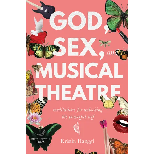 God, Sex, and Musical Theatre: God, Sex, and Musical Theatre: Meditations for Unlocking the Powerful Self - Paperback