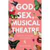 God, Sex, and Musical Theatre: God, Sex, and Musical Theatre: Meditations for Unlocking the Powerful Self - Paperback