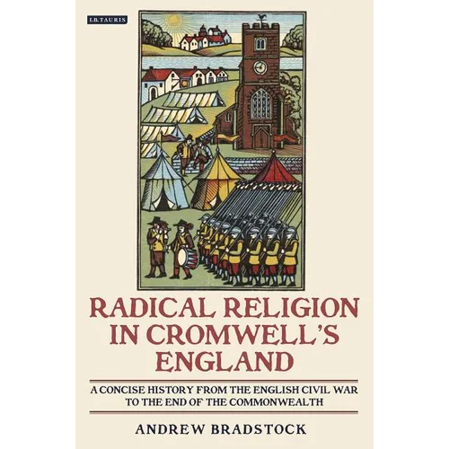 Radical Religion in Cromwell's England A Concise History from the English Civil War to the End of the Commonwealth - Paperback