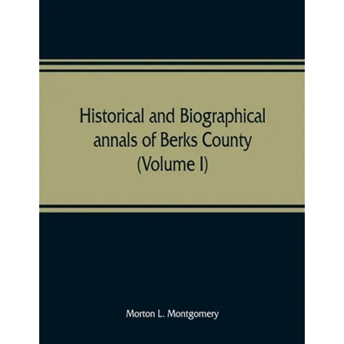 Historical and biographical annals of Berks County, Pennsylvania, embracing a concise history of the county and a genealogical and biographical record - Paperback