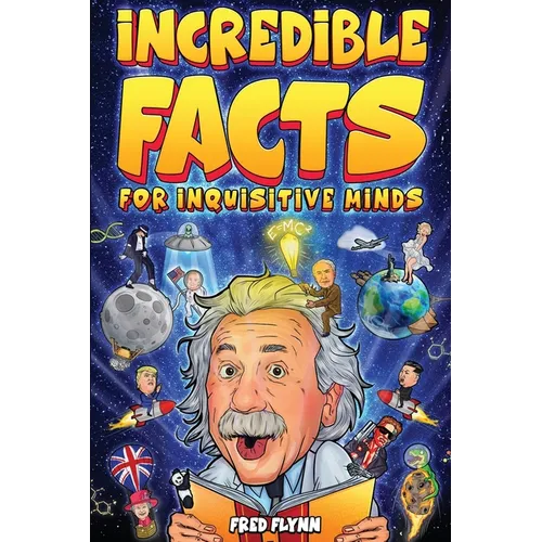 Incredible Facts for Inquisitive Minds: Mind-Boggling Facts About Science, History, Pop Culture & The Weird World We Live In - Paperback