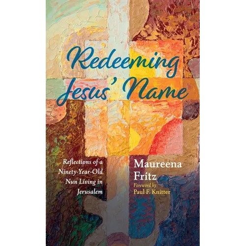 Redeeming Jesus' Name: Reflections of a Ninety-Year-Old Nun Living in Jerusalem - Hardcover