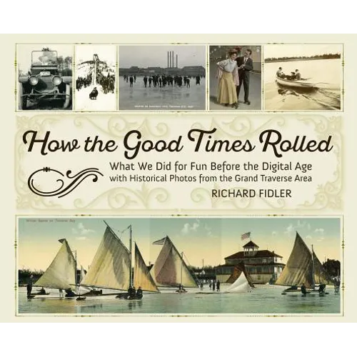 How the Good Times Rolled: What We Did for Fun Before the Digital Age with Historical Photos from the Grand Traverse Area - Hardcover