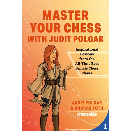 Master Your Chess with Judit Polgar: Fight for the Center and Other Lessons from the All-Time Best Female Chess Player - Hardcover