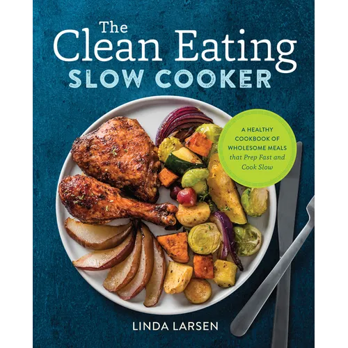 The Clean Eating Slow Cooker: A Healthy Cookbook of Wholesome Meals That Prep Fast & Cook Slow - Paperback