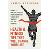 Health And Fitness Tips That Will Change Your Life: Create a healthy lifestyle from beginner to winner with mind-set, diet and exercise habits - Paperback
