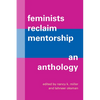 Feminists Reclaim Mentorship: An Anthology - Paperback