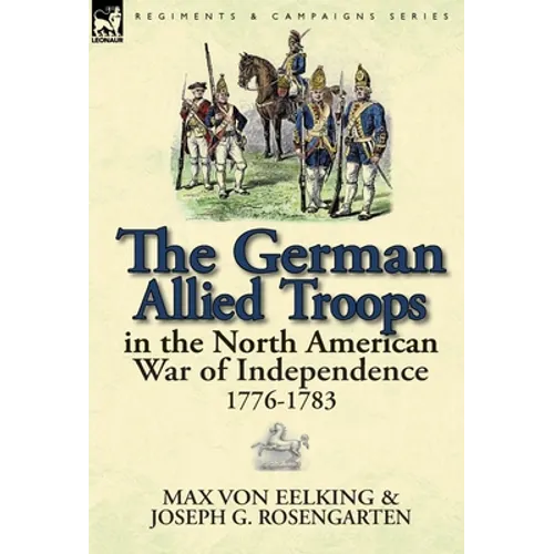 The German Allied Troops in the North American War of Independence, 1776-1783 - Hardcover