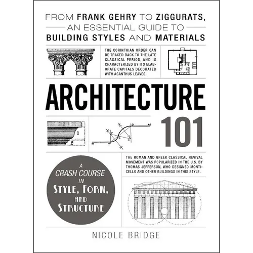 Architecture 101: From Frank Gehry to Ziggurats, an Essential Guide to Building Styles and Materials - Hardcover