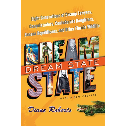 Dream State, with a New Preface: Eight Generations of Swamp Lawyers, Conquistadors, Confederate Daughters, Banana Republicans, and Other Florida Wildl - Paperback
