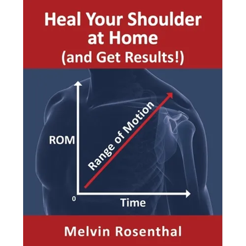 Heal Your Shoulder at Home (and Get Results!): Self-treatment rehab guide for shoulder pain from frozen shoulder, bursitis and other rotator cuff issu - Paperback