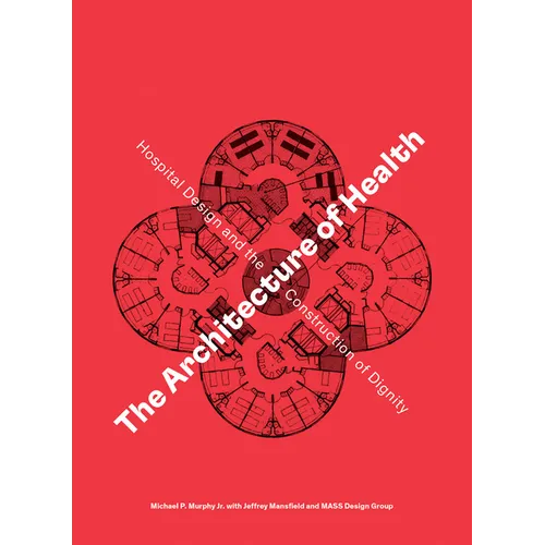 The Architecture of Health: Hospital Design and the Construction of Dignity - Hardcover