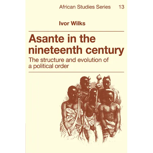 Asante in the Nineteenth Century: The Structure and Evolution of a Political Order - Paperback