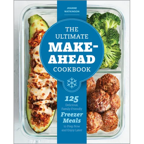The Ultimate Make-Ahead Cookbook: 125 Delicious, Family-Friendly Freezer Meals to Prep Now and Enjoy Later - Paperback