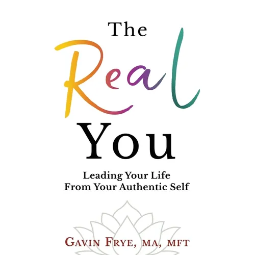The Real You: Leading Your Life From Your Authentic Self - Paperback