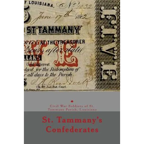 St. Tammany's Confederates: & Civil War soldiers with ties to St Tammany Parish, Louisiana - Paperback