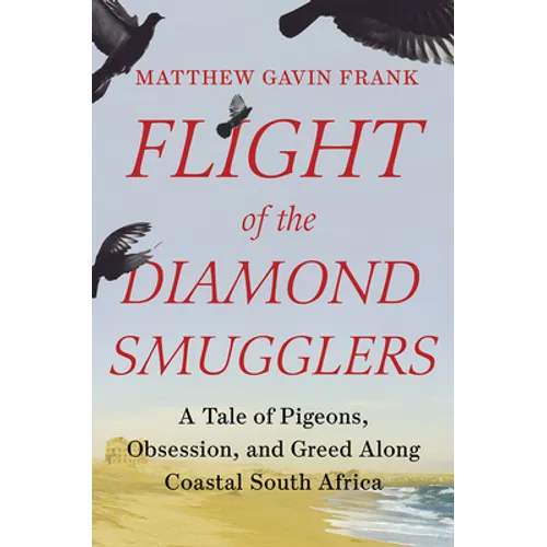 Flight of the Diamond Smugglers: A Tale of Pigeons, Obsession, and Greed Along Coastal South Africa - Hardcover