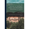 Parthenopoeia, or, The History of the Most Noble and Renowned Kingdom of Naples: With the Dominions Therunto Annexed and the Lives of All Their Kings - Paperback