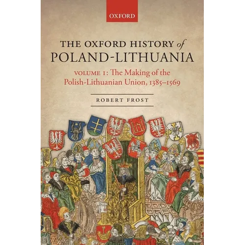 The Oxford History of Poland-Lithuania: Volume I: The Making of the Polish-Lithuanian Union, 1385-1569 - Paperback