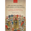 The Oxford History of Poland-Lithuania: Volume I: The Making of the Polish-Lithuanian Union, 1385-1569 - Paperback