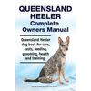 Queensland Heeler Complete Owners Manual. Queensland Heeler dog book for care, costs, feeding, grooming, health and training. - Paperback