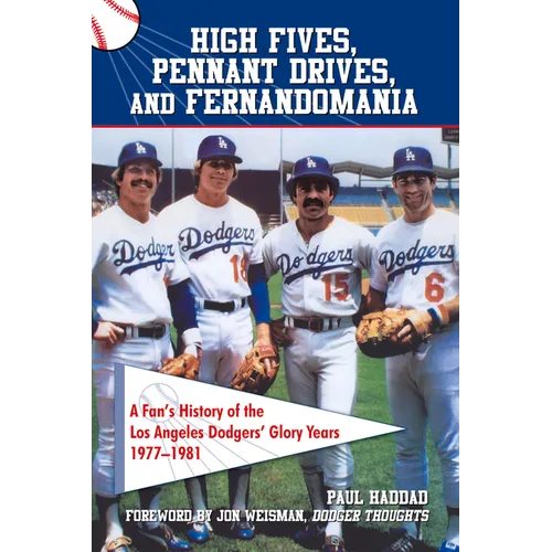 High Fives, Pennant Drives, and Fernandomania: A Fan's History of the Los Angeles Dodgers' Glory Years (1977-1981) - Paperback
