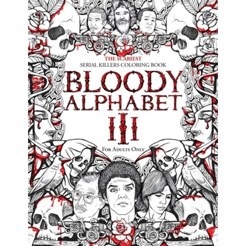 Bloody Alphabet 3: The Scariest Serial Killers Coloring Book. A True Crime Adult Gift - Full of Notorious Serial Killers. For Adults Only. - Paperback