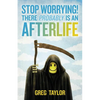 Stop Worrying! There Probably Is an Afterlife - Paperback