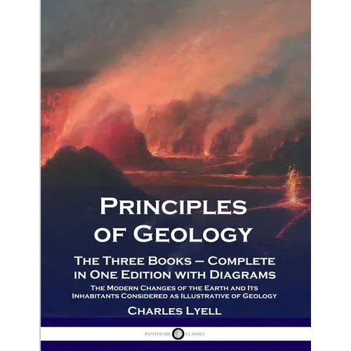 Principles of Geology: The Three Books - Complete in One Edition with Diagrams; The Modern Changes of the Earth and Its Inhabitants Considered as Illu - Paperback