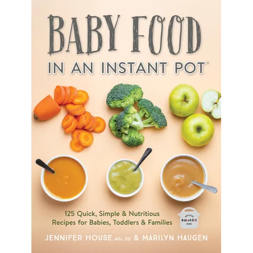 Baby Food in an Instant Pot: 125 Quick, Simple and Nutritious Recipes for Babies, Toddlers and Families - Paperback