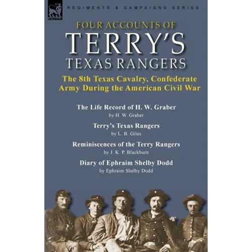 Four Accounts of Terry's Texas Rangers: the 8th Texas Cavalry, Confederate Army During the American Civil War-The Life Record of H. W. Graber by H. W. - Paperback