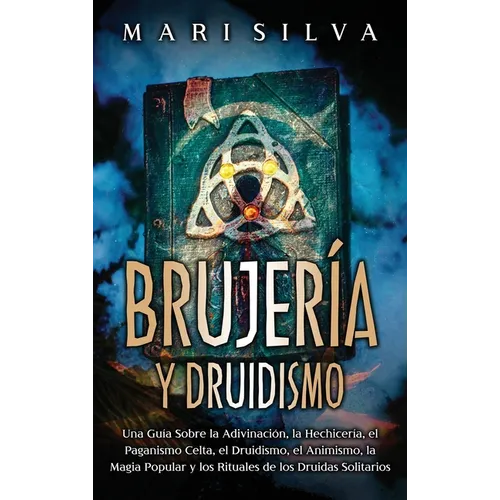 Brujería y Druidismo: Una guía sobre la adivinación, la hechicería, el paganismo celta, el druidismo, el animismo, la magia popular y los rituales de - Hardcover