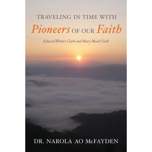 Traveling in Time with Pioneers of Our Faith: Edward Winter Clark and Mary Mead Clark - Paperback