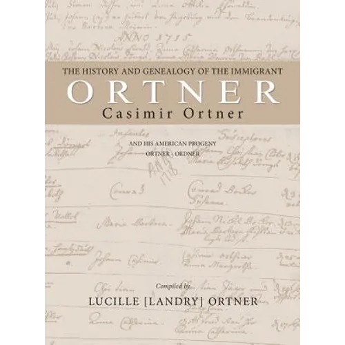The History and Genealogy of the Immigrant Casimir Ortner - Hardcover
